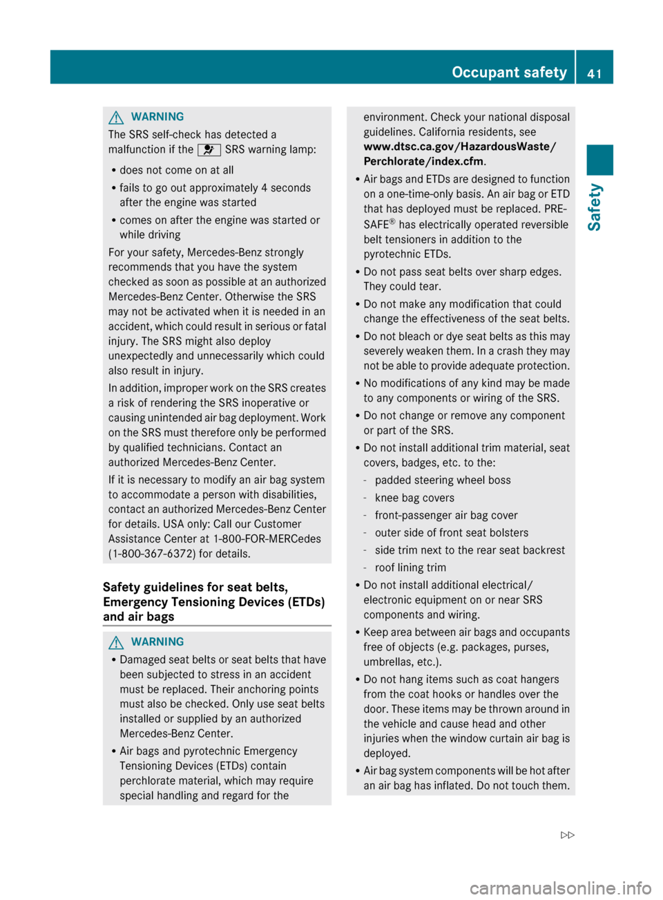 MERCEDES-BENZ CL-Class 2012 C216 User Guide GWARNING
The SRS self-check has detected a
malfunction if the 6 SRS warning lamp:
R does not come on at all
R fails to go out approximately 4 seconds
after the engine was started
R comes on after the MERCEDES-BENZ CL-Class 2012 C216 User Guide GWARNING
The SRS self-check has detected a
malfunction if the 6 SRS warning lamp:
R does not come on at all
R fails to go out approximately 4 seconds
after the engine was started
R comes on after the