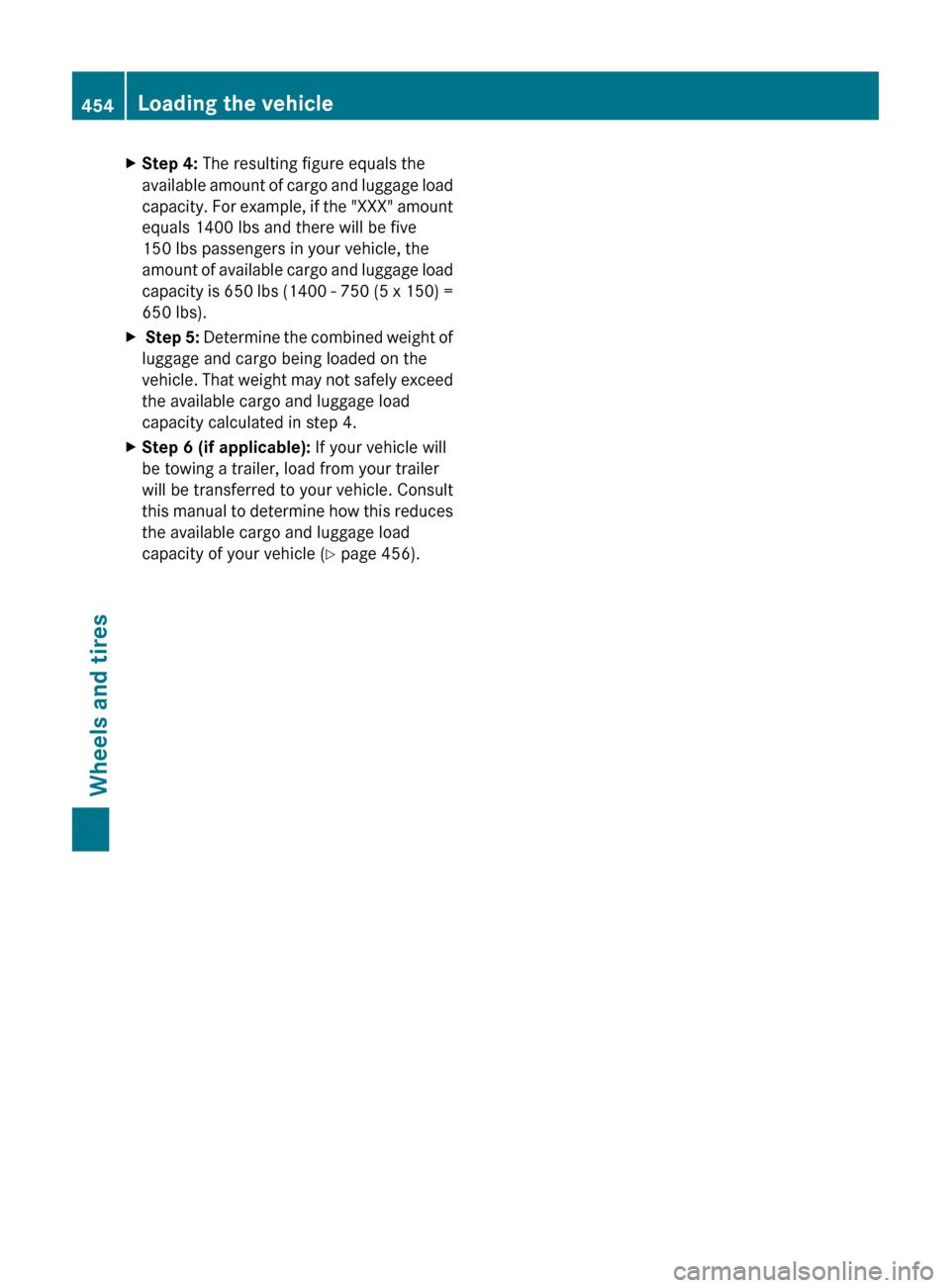MERCEDES-BENZ CL-Class 2012 C216 Owners Manual XStep 4: The resulting figure equals the
available amount of cargo and luggage load
capacity. For example, if the "XXX" amount
equals 1400 lbs and there will be five
150 lbs passengers in your vehicle