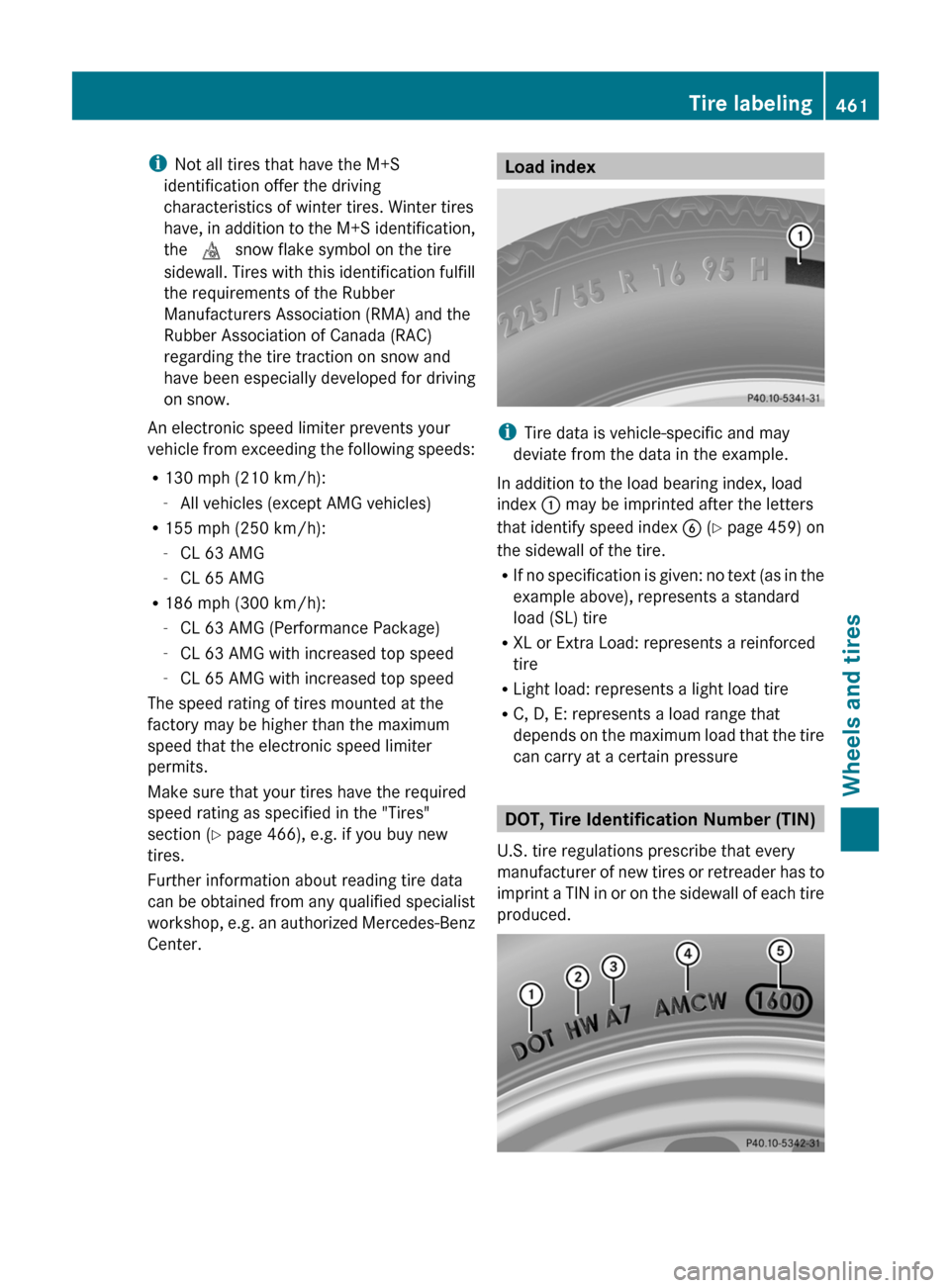 MERCEDES-BENZ CL-Class 2012 C216 Owners Manual iNot all tires that have the M+S
identification offer the driving
characteristics of winter tires. Winter tires
have, in addition to the  M+S identification,
the  i  snow flake symbol on the tire
side
