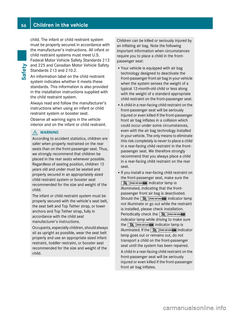 MERCEDES-BENZ CL-Class 2012 C216 Owners Manual child. The infant or child restraint system
must be properly secured in accordance with
the manufacturers instructions. All infant or
child restraint systems must meet U.S.
Federal Motor Vehicle Safe