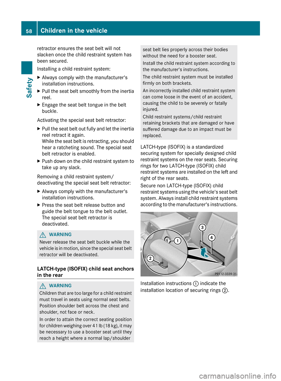 MERCEDES-BENZ CL-Class 2012 C216 Workshop Manual retractor ensures the seat belt will not
slacken once the child restraint system has
been secured.
Installing a child restraint system:XAlways comply with the manufacturers
installation instructions. MERCEDES-BENZ CL-Class 2012 C216 Workshop Manual retractor ensures the seat belt will not
slacken once the child restraint system has
been secured.
Installing a child restraint system:XAlways comply with the manufacturers
installation instructions.
