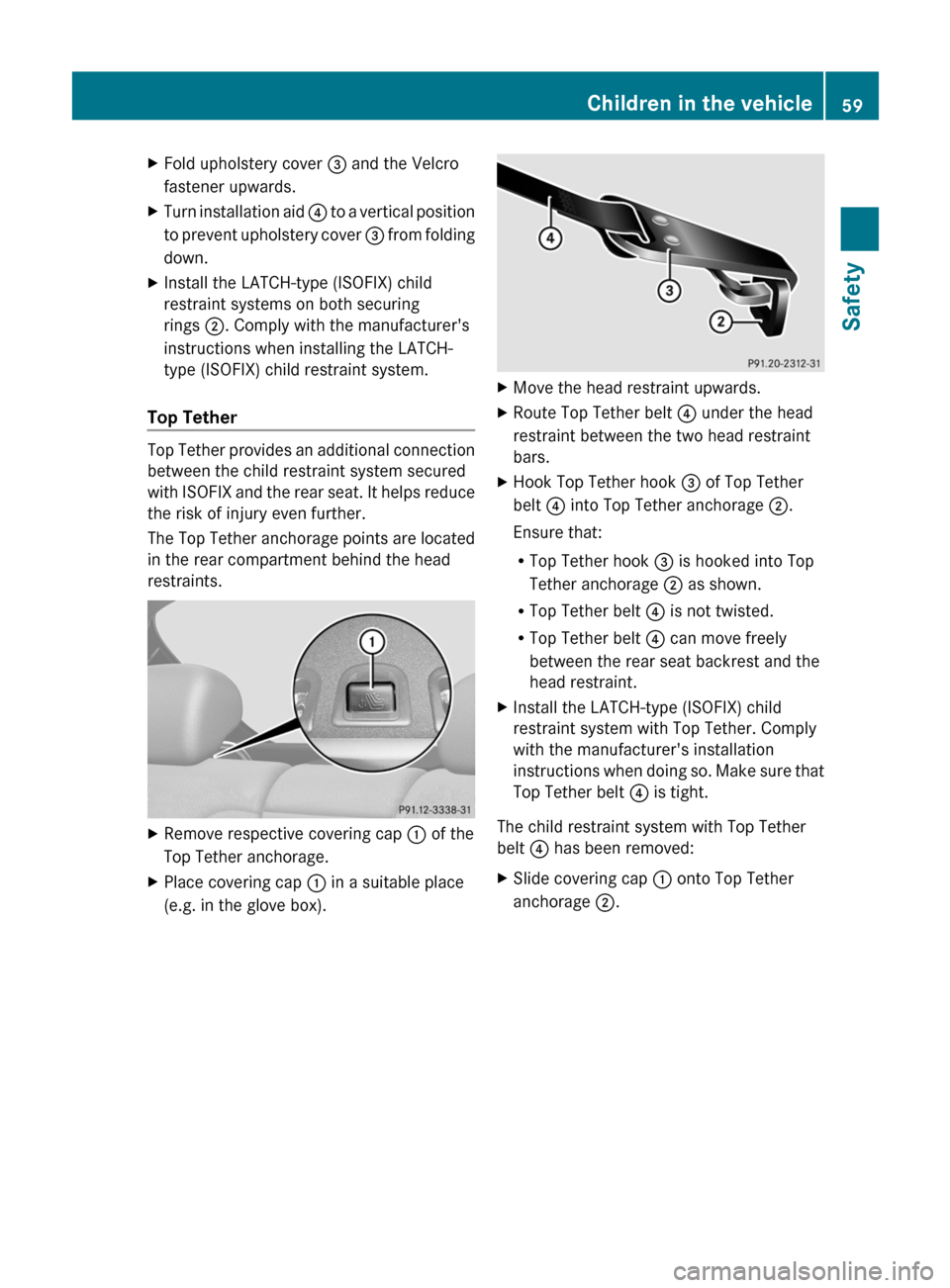MERCEDES-BENZ CL-Class 2012 C216 Repair Manual XFold upholstery cover = and the Velcro
fastener upwards.XTurn installation aid ? to a vertical position
to prevent upholstery cover = from folding
down.XInstall the LATCH-type (ISOFIX) child
restra MERCEDES-BENZ CL-Class 2012 C216 Repair Manual XFold upholstery cover = and the Velcro
fastener upwards.XTurn installation aid ? to a vertical position
to prevent upholstery cover = from folding
down.XInstall the LATCH-type (ISOFIX) child
restra
