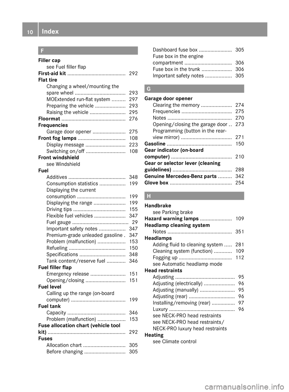 MERCEDES-BENZ C-Class SEDAN 2012 W204 Owners Manual F
Filler cap see Fuel filler flap                                      
First-aid kit  ......................................... 292
Flat tire Changing a wheel/mounting the
spare wheel  ..............