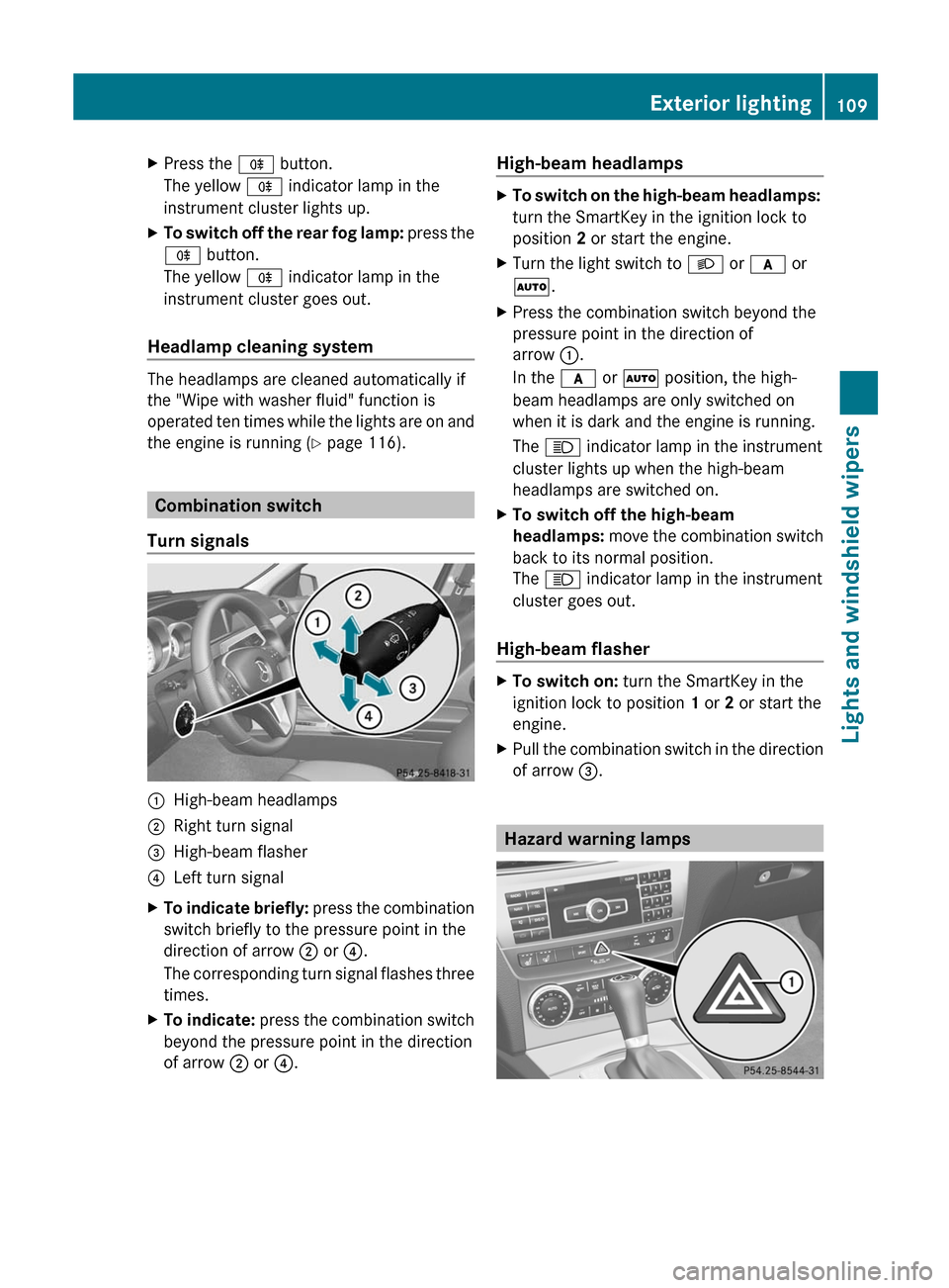 MERCEDES-BENZ C-Class SEDAN 2012 W204 Owners Guide XPress the R button.
The yellow  R indicator lamp in the
instrument cluster lights up.XTo switch off the rear fog lamp:  press the
R  button.
The yellow  R indicator lamp in the
instrument cluster goe