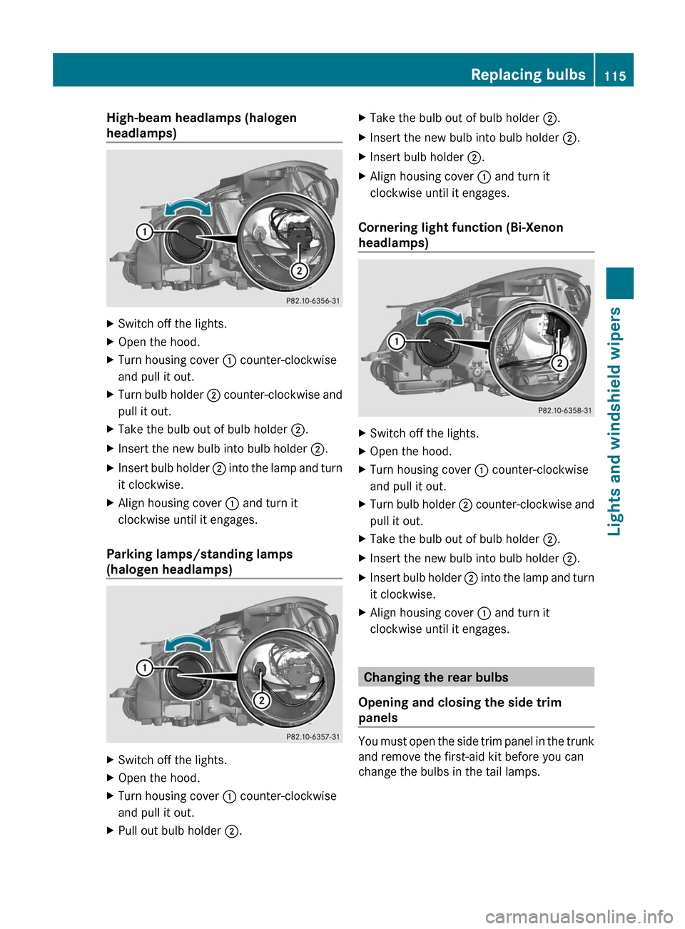 MERCEDES-BENZ C-Class SEDAN 2012 W204 Owners Manual High-beam headlamps (halogen
headlamps)XSwitch off the lights.XOpen the hood.XTurn housing cover : counter-clockwise
and pull it out.XTurn bulb holder ; counter-clockwise and
pull it out.XTake the b MERCEDES-BENZ C-Class SEDAN 2012 W204 Owners Manual High-beam headlamps (halogen
headlamps)XSwitch off the lights.XOpen the hood.XTurn housing cover : counter-clockwise
and pull it out.XTurn bulb holder ; counter-clockwise and
pull it out.XTake the b