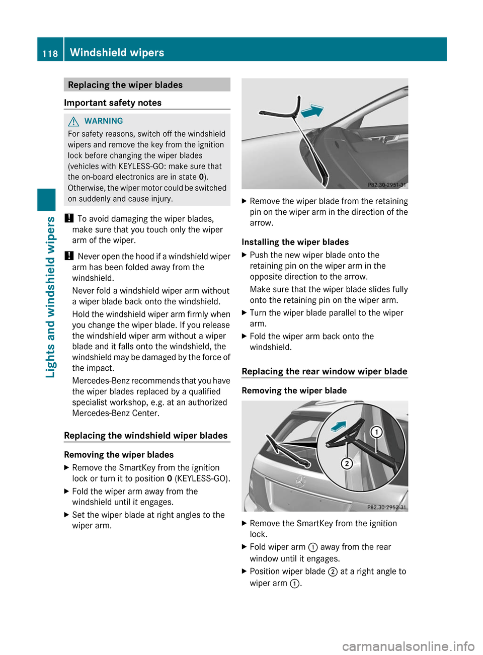 MERCEDES-BENZ C-Class SEDAN 2012 W204 Owners Manual Replacing the wiper blades
Important safety notesGWARNING
For safety reasons, switch off the windshield
wipers and remove the key from the ignition
lock before changing the wiper blades
(vehicles with