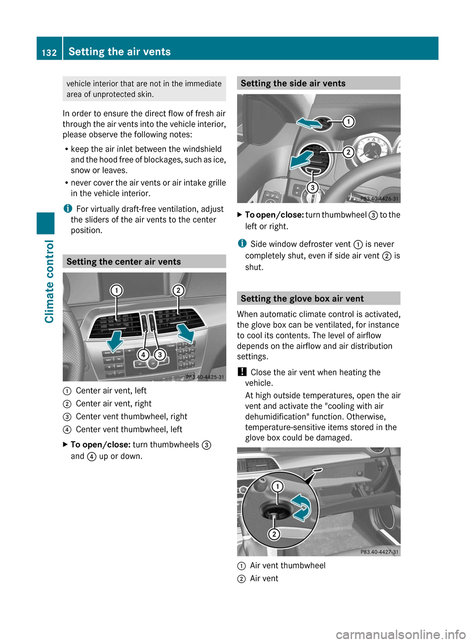 MERCEDES-BENZ C-Class SEDAN 2012 W204 Owners Manual vehicle interior that are not in the immediate
area of unprotected skin.
In order to ensure the direct flow of fresh air
through the air vents into the vehicle interior,
please observe the following n