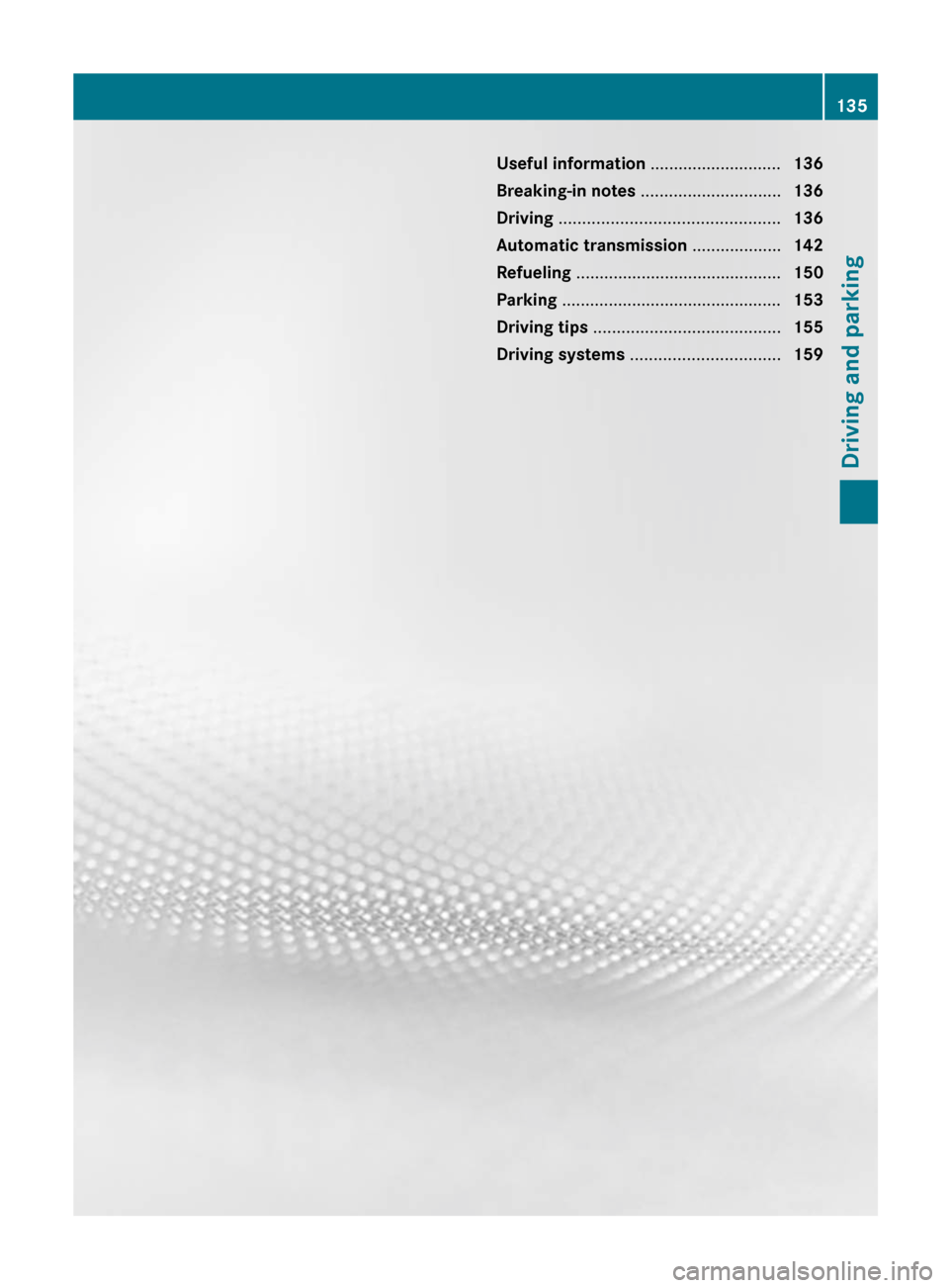 MERCEDES-BENZ C-Class SEDAN 2012 W204 Owners Manual Useful information ............................136
Breaking-in notes .............................. 136
Driving ............................................... 136
Automatic transmission .......... MERCEDES-BENZ C-Class SEDAN 2012 W204 Owners Manual Useful information ............................136
Breaking-in notes .............................. 136
Driving ............................................... 136
Automatic transmission ..........