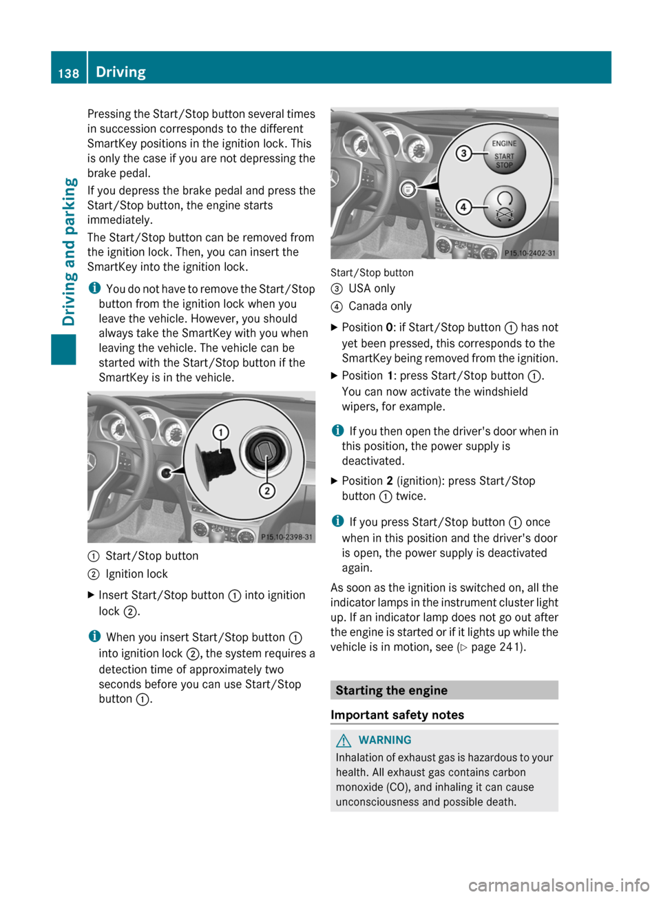 MERCEDES-BENZ C-Class SEDAN 2012 W204 Owners Guide Pressing the Start/Stop button several times
in succession corresponds to the different
SmartKey positions in the ignition lock. This
is only the case if you are not depressing the
brake pedal.
If you