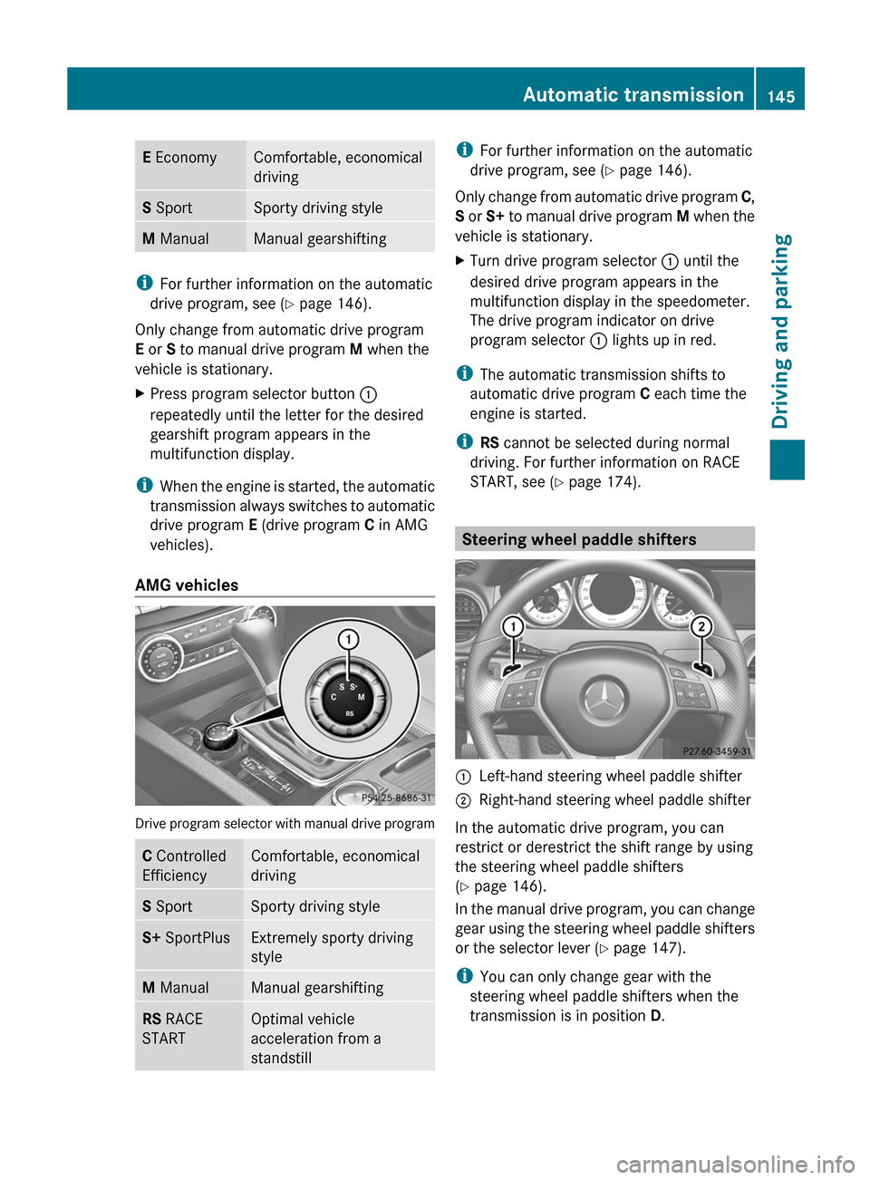 MERCEDES-BENZ C-Class SEDAN 2012 W204 Owners Guide E EconomyComfortable, economical
drivingS  SportSporty driving styleM  ManualManual gearshifting
i
For further information on the automatic
drive program, see ( Y page 146).
Only change from automatic