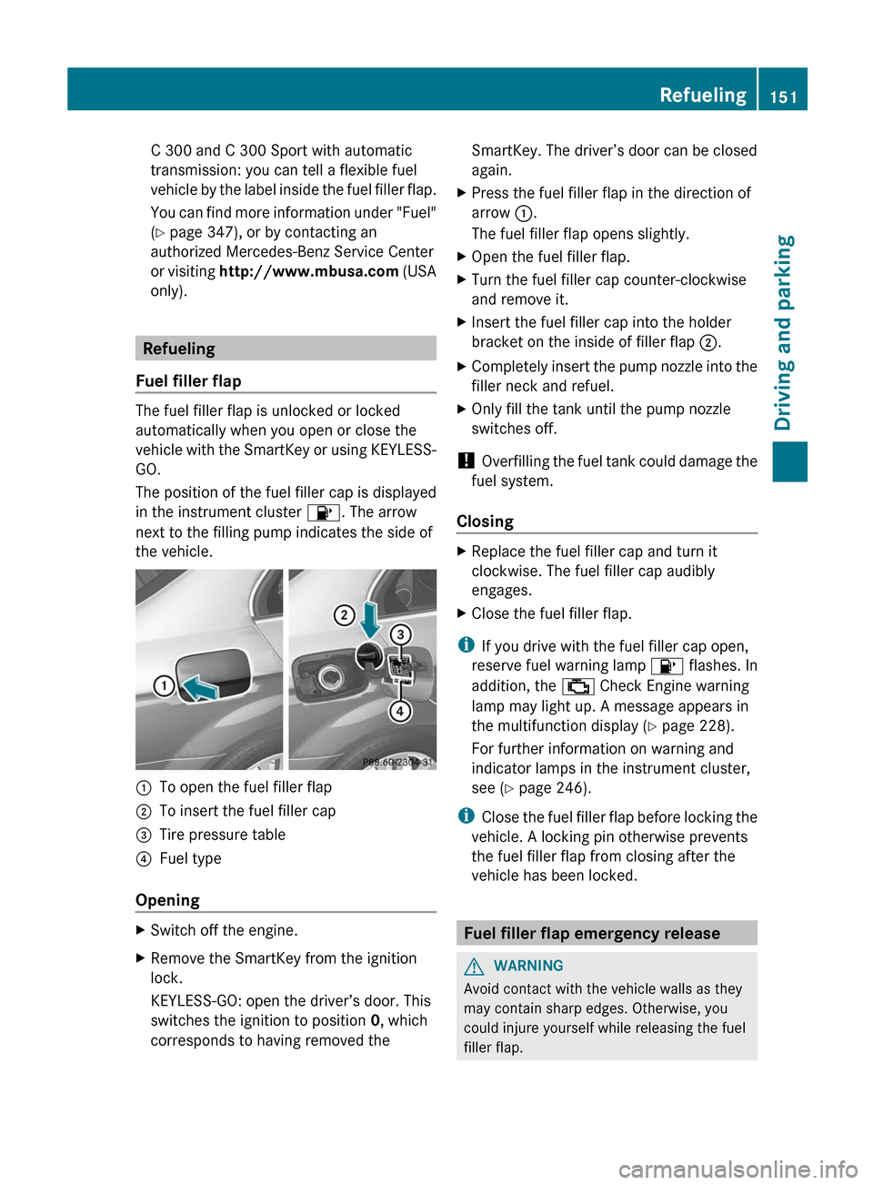 MERCEDES-BENZ C-Class SEDAN 2012 W204 Owners Manual C 300 and C 300 Sport with automatic
transmission: you can tell a flexible fuel
vehicle by the label inside the fuel filler flap.
You can find more information under "Fuel"
( Y page 347), or by conta MERCEDES-BENZ C-Class SEDAN 2012 W204 Owners Manual C 300 and C 300 Sport with automatic
transmission: you can tell a flexible fuel
vehicle by the label inside the fuel filler flap.
You can find more information under "Fuel"
( Y page 347), or by conta