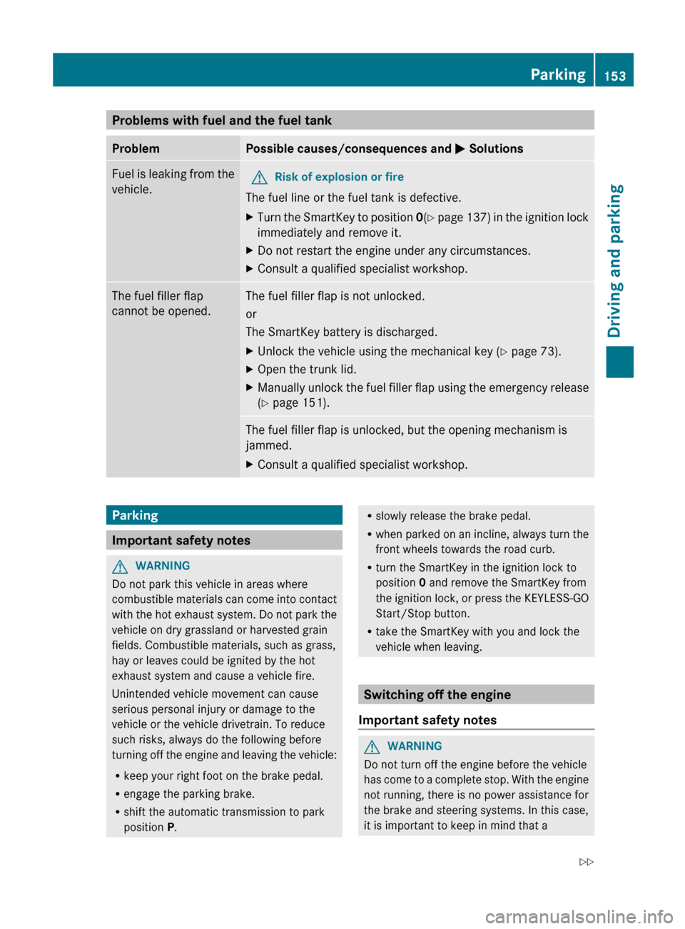 MERCEDES-BENZ C-Class SEDAN 2012 W204 Owners Manual Problems with fuel and the fuel tankProblemPossible causes/consequences and M SolutionsFuel is leaking from the
vehicle.GRisk of explosion or fire
The fuel line or the fuel tank is defective.
XTurn th