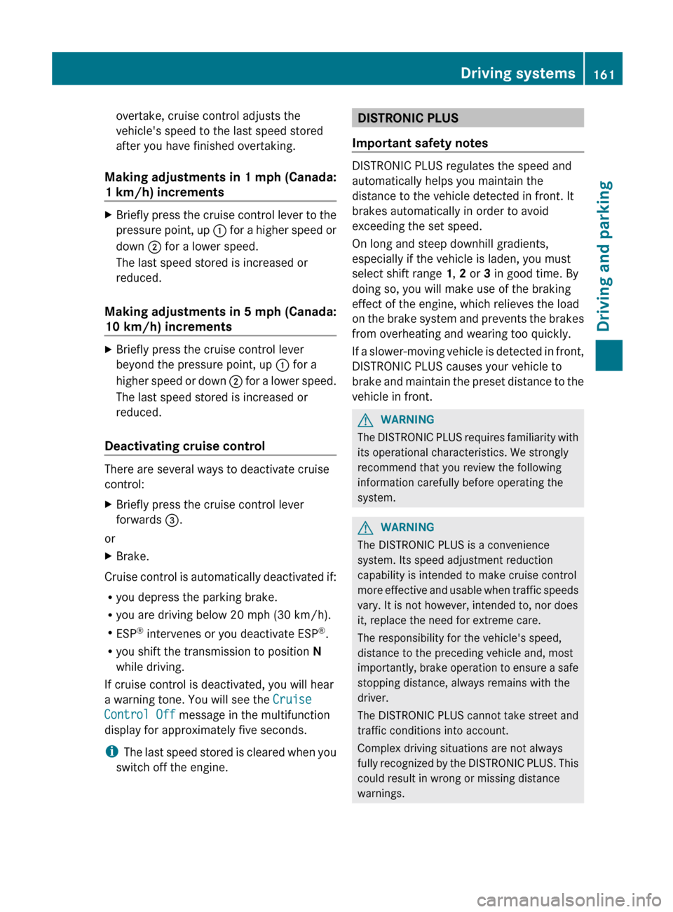 MERCEDES-BENZ C-Class SEDAN 2012 W204 Owners Manual overtake, cruise control adjusts the
vehicles speed to the last speed stored
after you have finished overtaking.
Making adjustments in 1 mph (Canada:
1 km/h) incrementsXBriefly press the cruise contr