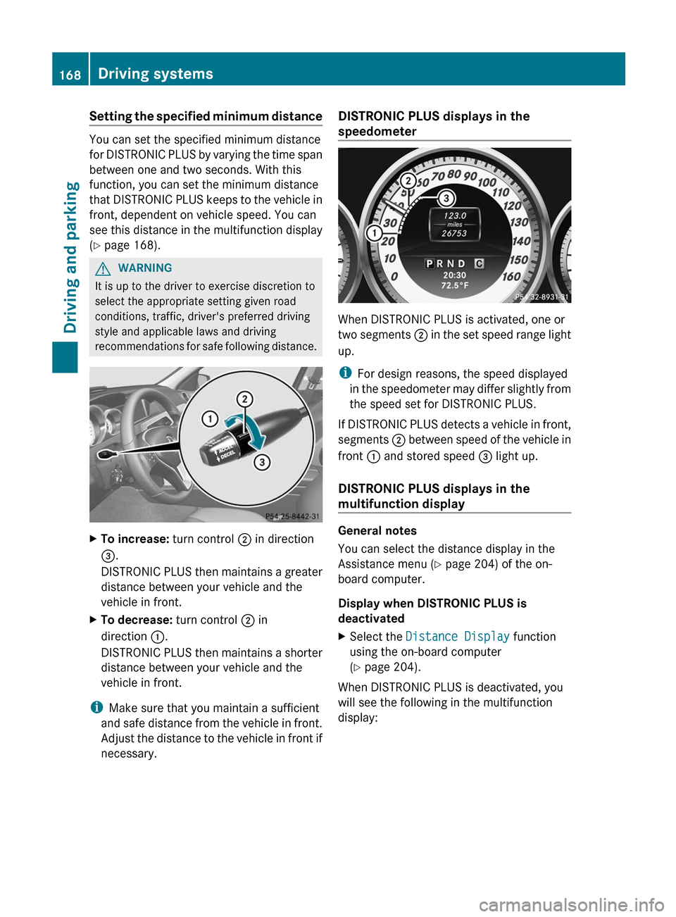 MERCEDES-BENZ C-Class SEDAN 2012 W204 Owners Manual Setting the specified minimum distance
You can set the specified minimum distance
for DISTRONIC PLUS by varying the time span
between one and two seconds. With this
function, you can set the minimum d MERCEDES-BENZ C-Class SEDAN 2012 W204 Owners Manual Setting the specified minimum distance
You can set the specified minimum distance
for DISTRONIC PLUS by varying the time span
between one and two seconds. With this
function, you can set the minimum d