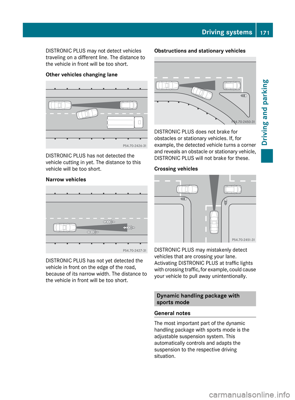 MERCEDES-BENZ C-Class SEDAN 2012 W204 Owners Manual DISTRONIC PLUS may not detect vehicles
traveling on a different line. The distance to
the vehicle in front will be too short.
Other vehicles changing lane
DISTRONIC PLUS has not detected the
vehicle c