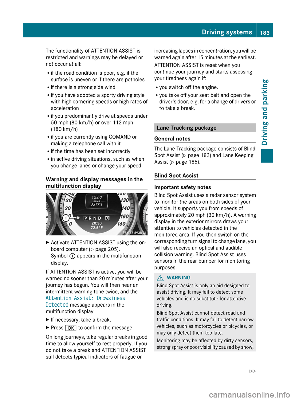 MERCEDES-BENZ C-Class SEDAN 2012 W204 Owners Manual The functionality of ATTENTION ASSIST is
restricted and warnings may be delayed or
not occur at all:
R if the road condition is poor, e.g. if the
surface is uneven or if there are potholes
R if there MERCEDES-BENZ C-Class SEDAN 2012 W204 Owners Manual The functionality of ATTENTION ASSIST is
restricted and warnings may be delayed or
not occur at all:
R if the road condition is poor, e.g. if the
surface is uneven or if there are potholes
R if there