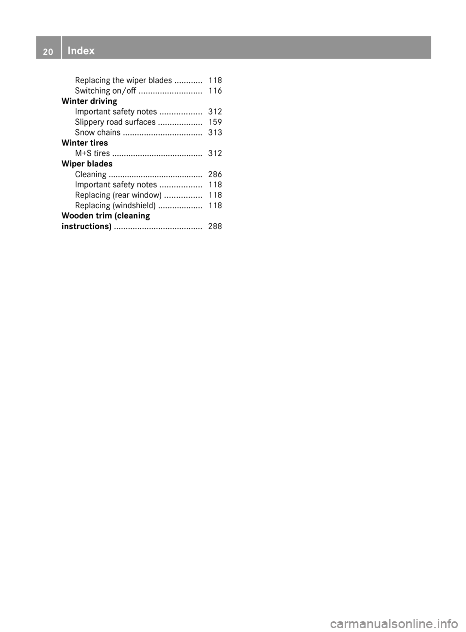 MERCEDES-BENZ C-Class SEDAN 2012 W204 Owners Manual Replacing the wiper blades ............118
Switching on/off  ........................... 116
Winter driving
Important safety notes  ..................312
Slippery road surfaces  ...................159
