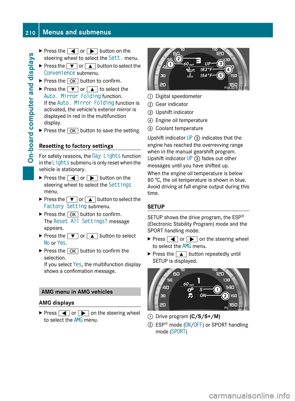 MERCEDES-BENZ C-Class SEDAN 2012 W204 User Guide XPress the = or ;  button on the
steering wheel to select the  Sett. menu.XPress the  : or 9  button to select the
Convenience  submenu.XPress the a button to confirm.XPress the  : or 9  to select the