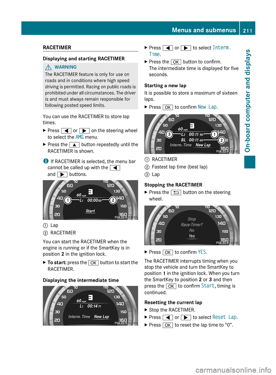 MERCEDES-BENZ C-Class SEDAN 2012 W204 Owners Manual RACETIMER
Displaying and starting RACETIMER
GWARNING
The RACETIMER feature is only for use on
roads and in conditions where high speed
driving is permitted. Racing on public roads is
prohibited under  MERCEDES-BENZ C-Class SEDAN 2012 W204 Owners Manual RACETIMER
Displaying and starting RACETIMER
GWARNING
The RACETIMER feature is only for use on
roads and in conditions where high speed
driving is permitted. Racing on public roads is
prohibited under