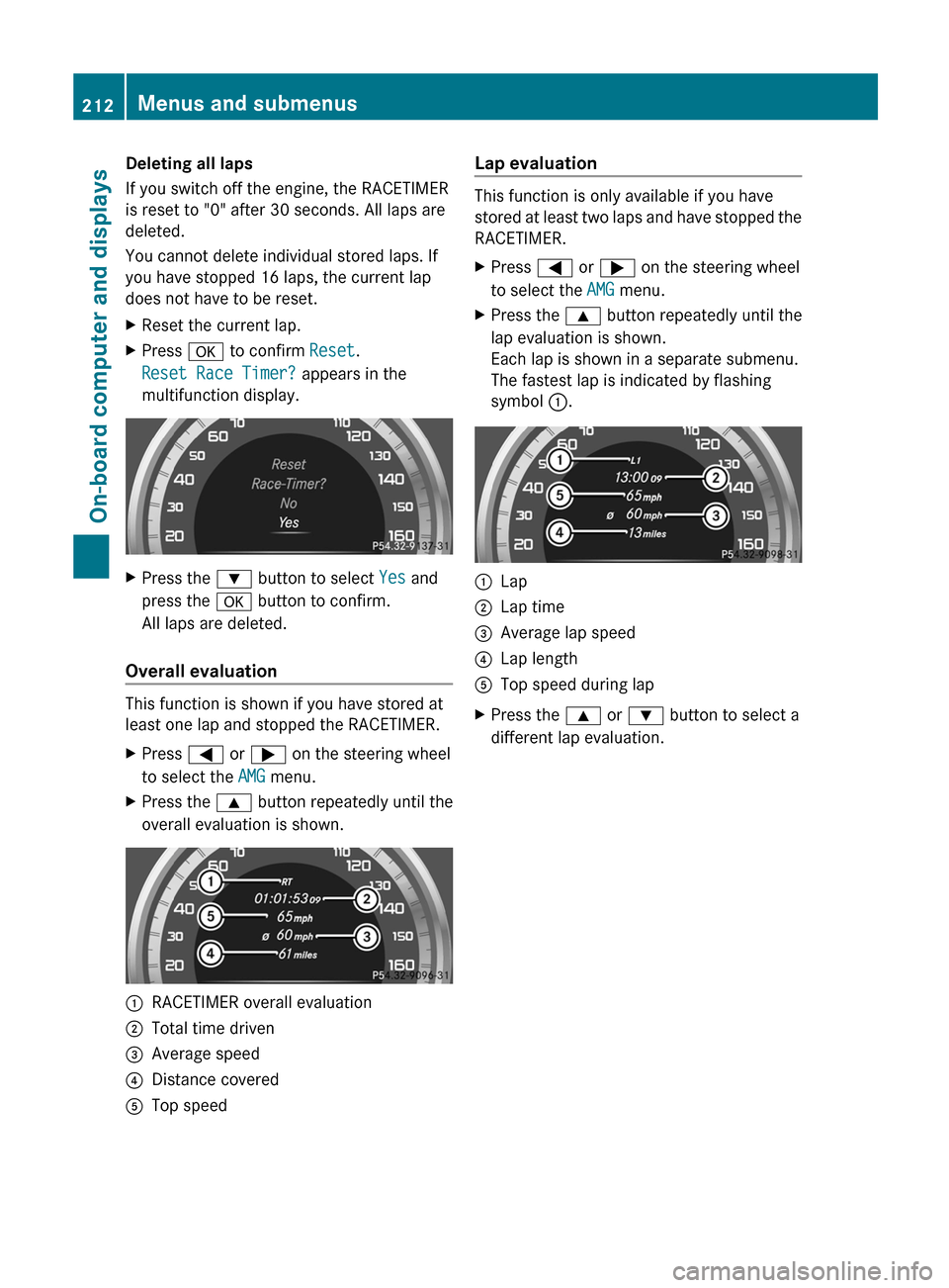 MERCEDES-BENZ C-Class SEDAN 2012 W204 Owners Manual Deleting all laps
If you switch off the engine, the RACETIMER
is reset to "0" after 30 seconds. All laps are
deleted.
You cannot delete individual stored laps. If
you have stopped 16 laps, the current MERCEDES-BENZ C-Class SEDAN 2012 W204 Owners Manual Deleting all laps
If you switch off the engine, the RACETIMER
is reset to "0" after 30 seconds. All laps are
deleted.
You cannot delete individual stored laps. If
you have stopped 16 laps, the current