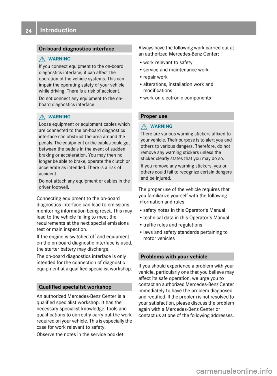 MERCEDES-BENZ C-Class SEDAN 2012 W204 Owners Manual On-board diagnostics interfaceGWARNING
If you connect equipment to the on-board
diagnostics interface, it can affect the
operation of the vehicle systems. This can
impair the operating safety of your MERCEDES-BENZ C-Class SEDAN 2012 W204 Owners Manual On-board diagnostics interfaceGWARNING
If you connect equipment to the on-board
diagnostics interface, it can affect the
operation of the vehicle systems. This can
impair the operating safety of your