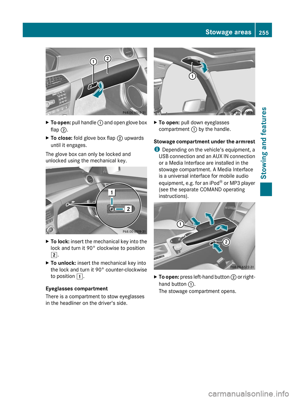 MERCEDES-BENZ C-Class SEDAN 2012 W204 User Guide XTo open: pull handle  : and open glove box
flap  ;.XTo close:  fold glove box flap  ; upwards
until it engages.
The glove box can only be locked and
unlocked using the mechanical key.
XTo lock:  inse