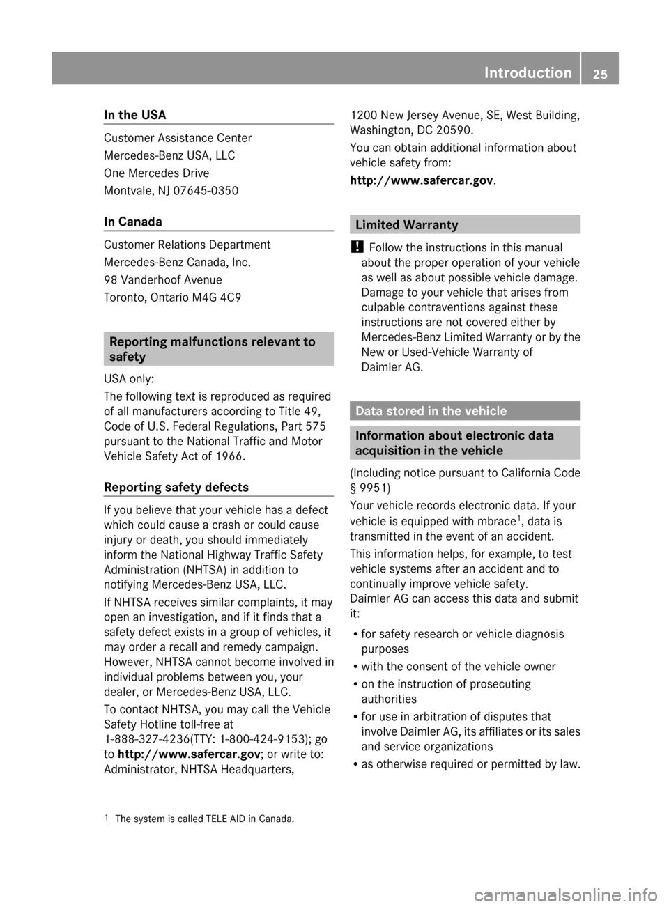 MERCEDES-BENZ C-Class SEDAN 2012 W204 Owners Guide In the USA
Customer Assistance Center
Mercedes-Benz USA, LLC
One Mercedes Drive
Montvale, NJ 07645-0350
In Canada
Customer Relations Department
Mercedes-Benz Canada, Inc.
98 Vanderhoof Avenue
Toronto,