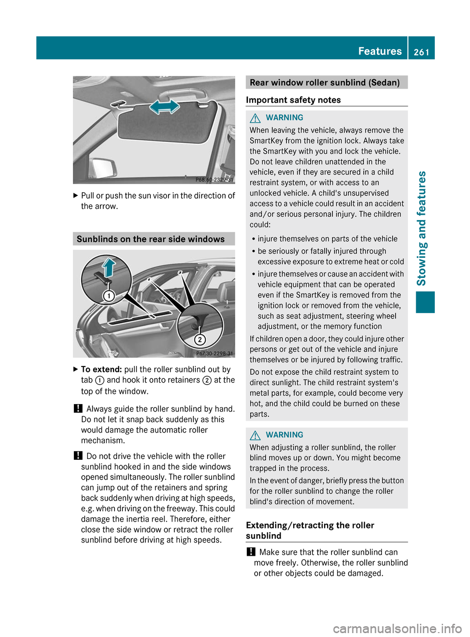 MERCEDES-BENZ C-Class SEDAN 2012 W204 Owners Manual XPull or push the sun visor in the direction of
the arrow.
Sunblinds on the rear side windows
XTo extend: pull the roller sunblind out by
tab : and hook it onto retainers ; at the
top of the window MERCEDES-BENZ C-Class SEDAN 2012 W204 Owners Manual XPull or push the sun visor in the direction of
the arrow.
Sunblinds on the rear side windows
XTo extend: pull the roller sunblind out by
tab : and hook it onto retainers ; at the
top of the window