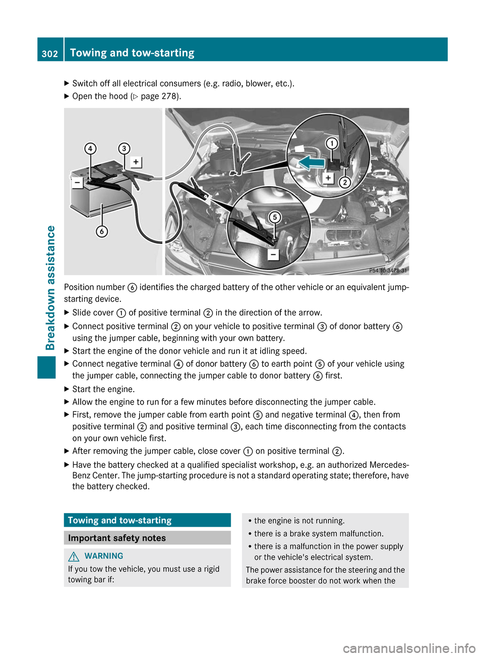 MERCEDES-BENZ C-Class SEDAN 2012 W204 Owners Manual XSwitch off all electrical consumers (e.g. radio, blower, etc.).XOpen the hood (Y page 278).
Position number  B identifies the charged battery of the other vehicle or an equivalent jump-
starting devi