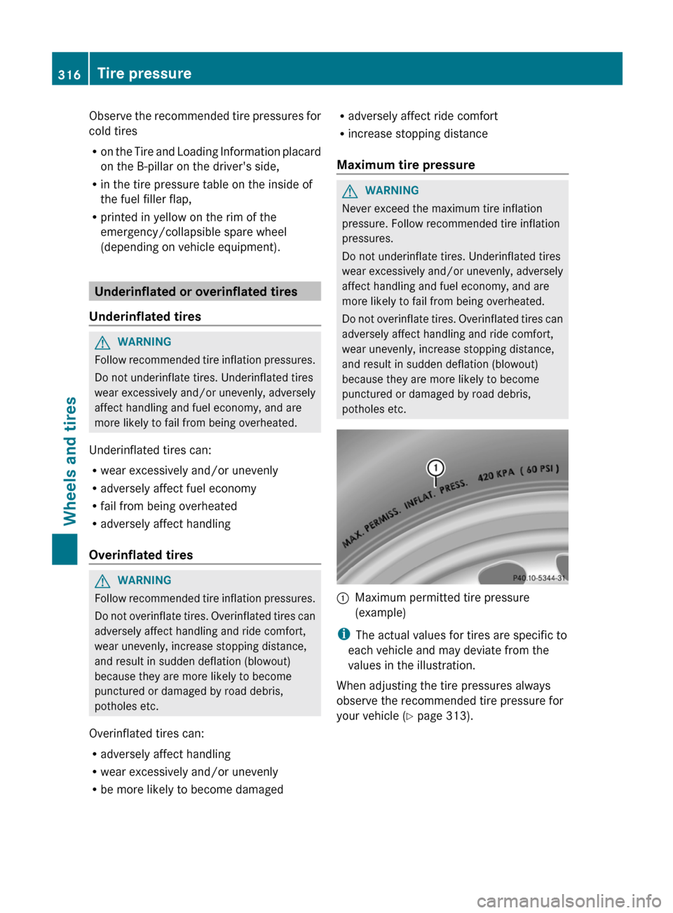 MERCEDES-BENZ C-Class SEDAN 2012 W204 Owners Manual Observe the recommended tire pressures for
cold tires
R on the Tire and Loading Information placard
on the B-pillar on the drivers side,
R in the tire pressure table on the inside of
the fuel filler 