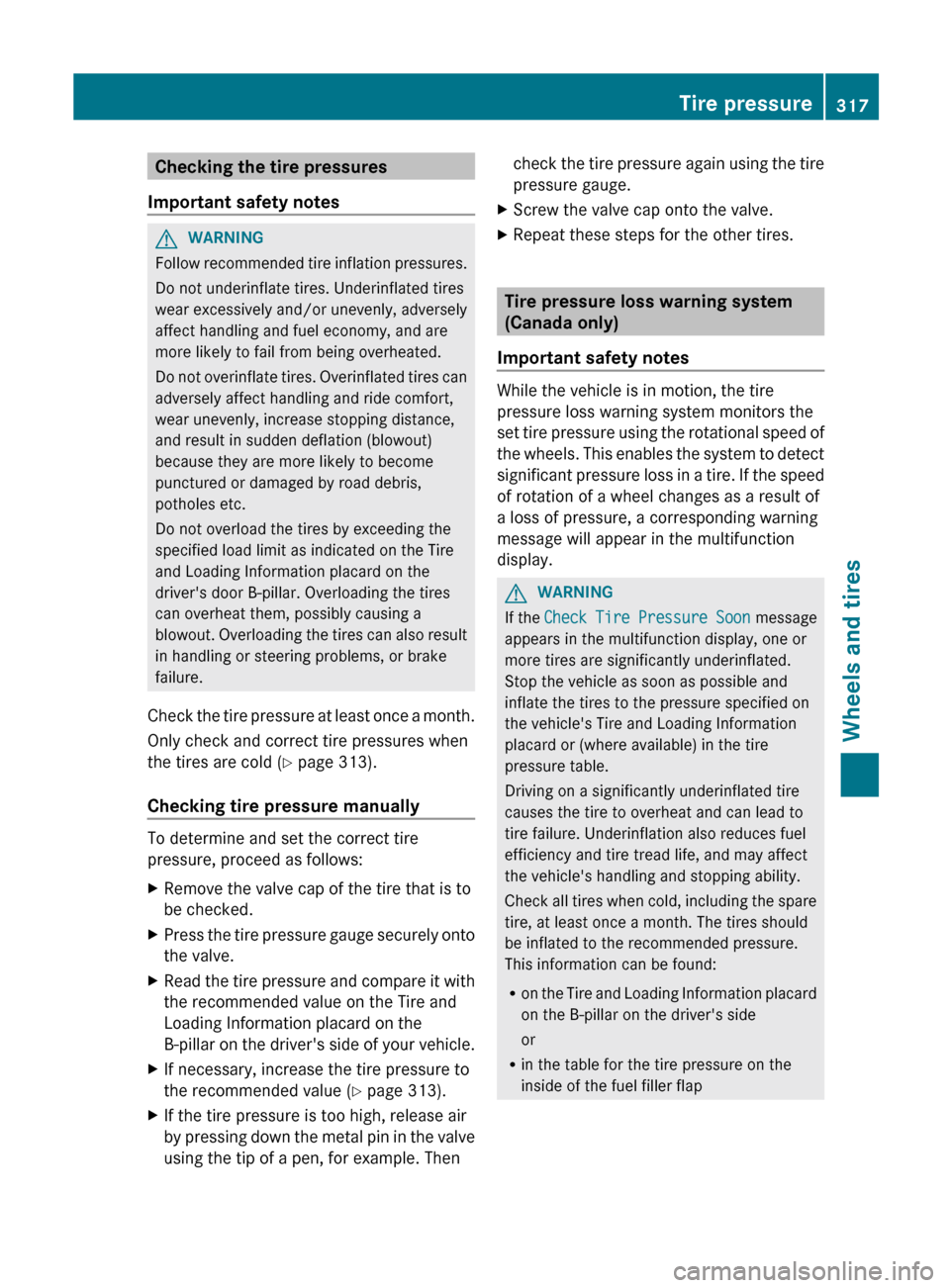 MERCEDES-BENZ C-Class SEDAN 2012 W204 Owners Manual Checking the tire pressures
Important safety notesGWARNING
Follow recommended tire inflation pressures.
Do not underinflate tires. Underinflated tires
wear excessively and/or unevenly, adversely
affec