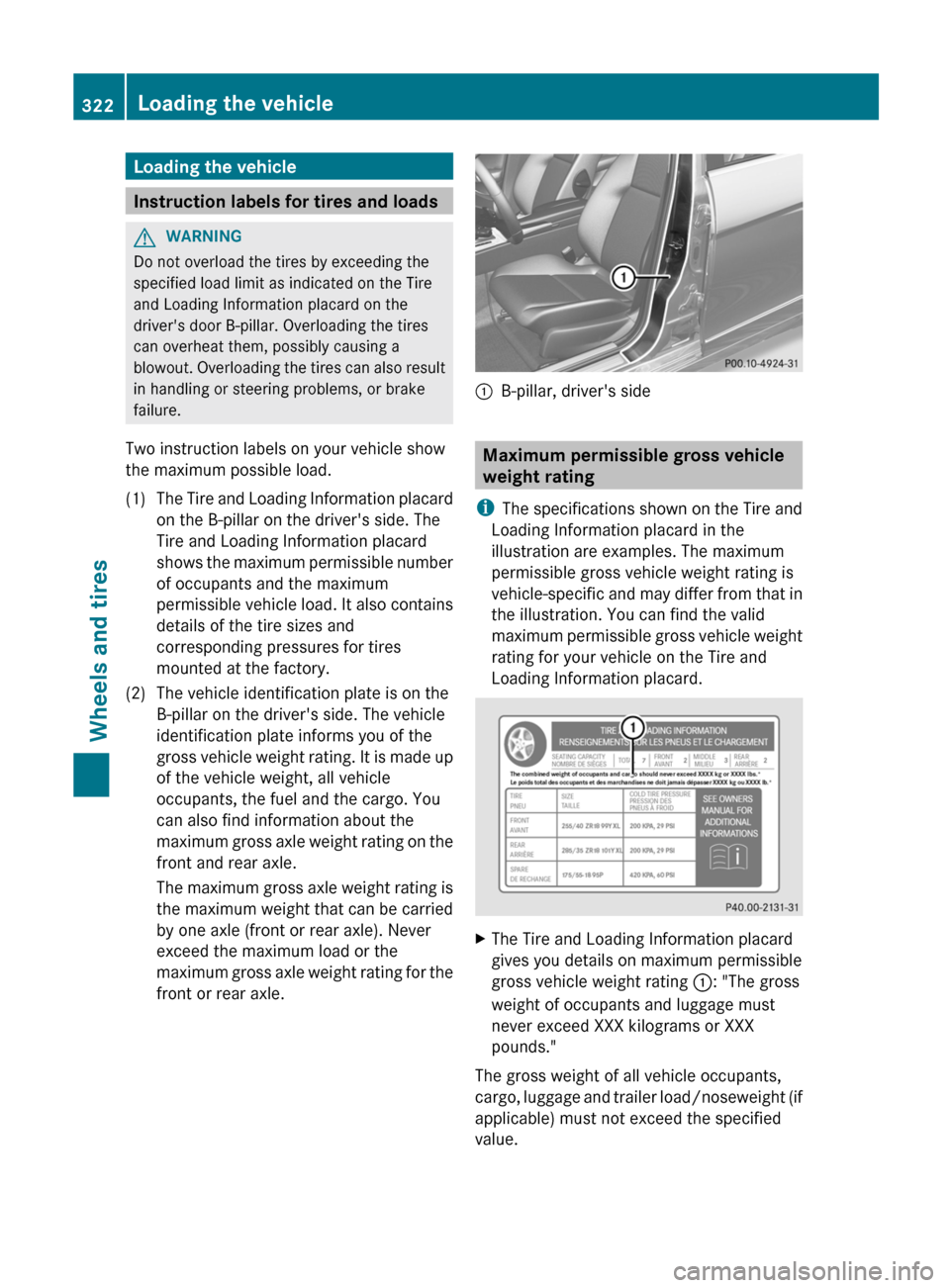 MERCEDES-BENZ C-Class SEDAN 2012 W204 Owners Manual Loading the vehicle
Instruction labels for tires and loads
GWARNING
Do not overload the tires by exceeding the
specified load limit as indicated on the Tire
and Loading Information placard on the
driv MERCEDES-BENZ C-Class SEDAN 2012 W204 Owners Manual Loading the vehicle
Instruction labels for tires and loads
GWARNING
Do not overload the tires by exceeding the
specified load limit as indicated on the Tire
and Loading Information placard on the
driv