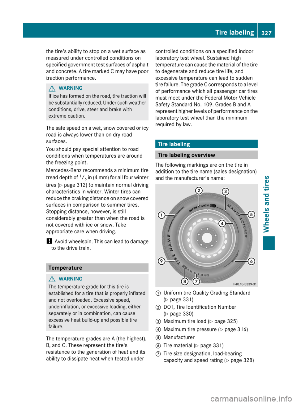 MERCEDES-BENZ C-Class SEDAN 2012 W204 User Guide the tires ability to stop on a wet surface as
measured under controlled conditions on
specified government test surfaces of asphalt
and concrete. A tire marked C may have poor
traction performance.GW