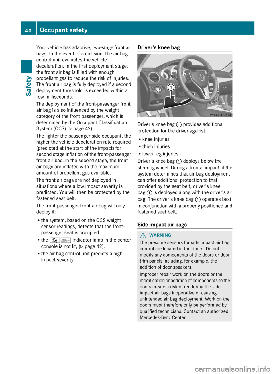 MERCEDES-BENZ C-Class SEDAN 2012 W204 Service Manual Your vehicle has adaptive, two-stage front air
bags. In the event of a collision, the air bag
control unit evaluates the vehicle
deceleration. In the first deployment stage,
the front air bag is fille