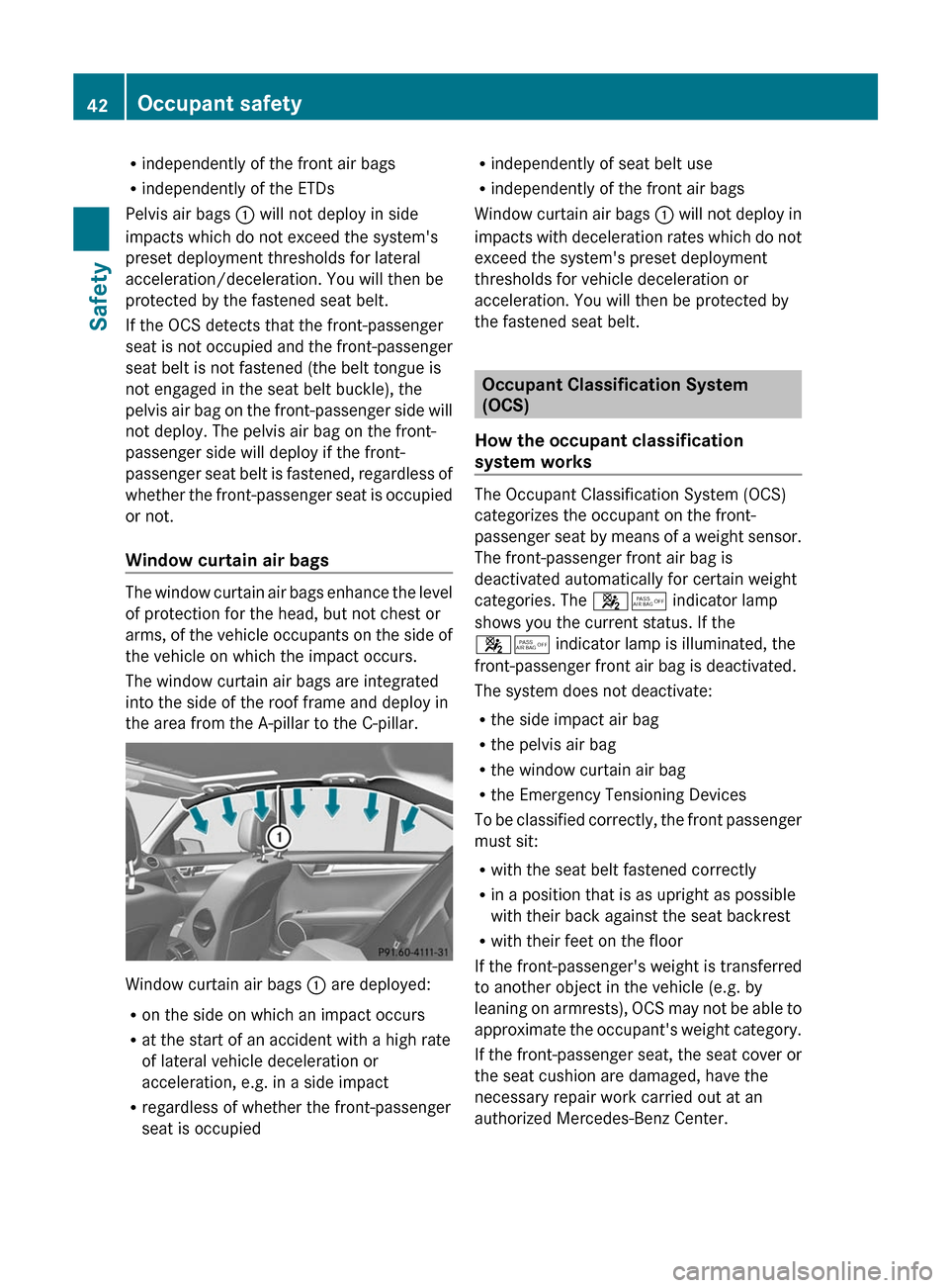 MERCEDES-BENZ C-Class SEDAN 2012 W204 Service Manual Rindependently of the front air bags
R independently of the ETDs
Pelvis air bags  : will not deploy in side
impacts which do not exceed the systems
preset deployment thresholds for lateral
accelerati