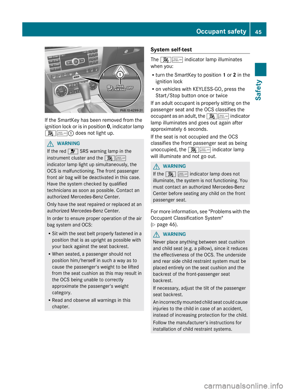 MERCEDES-BENZ C-Class SEDAN 2012 W204 Owners Manual If the SmartKey has been removed from the
ignition lock or is in position  0, indicator lamp
45 : does not light up.
GWARNING
If the red  6 SRS warning lamp in the
instrument cluster and the  45
indic