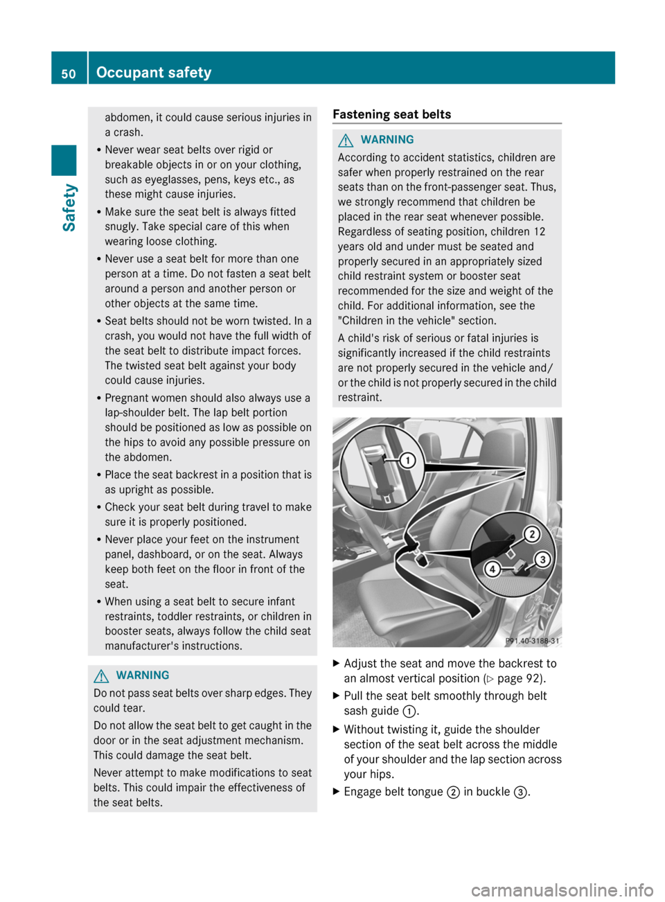 MERCEDES-BENZ C-Class SEDAN 2012 W204 Owners Manual abdomen, it could cause serious injuries in
a crash.
R Never wear seat belts over rigid or
breakable objects in or on your clothing,
such as eyeglasses, pens, keys etc., as
these might cause injuries.