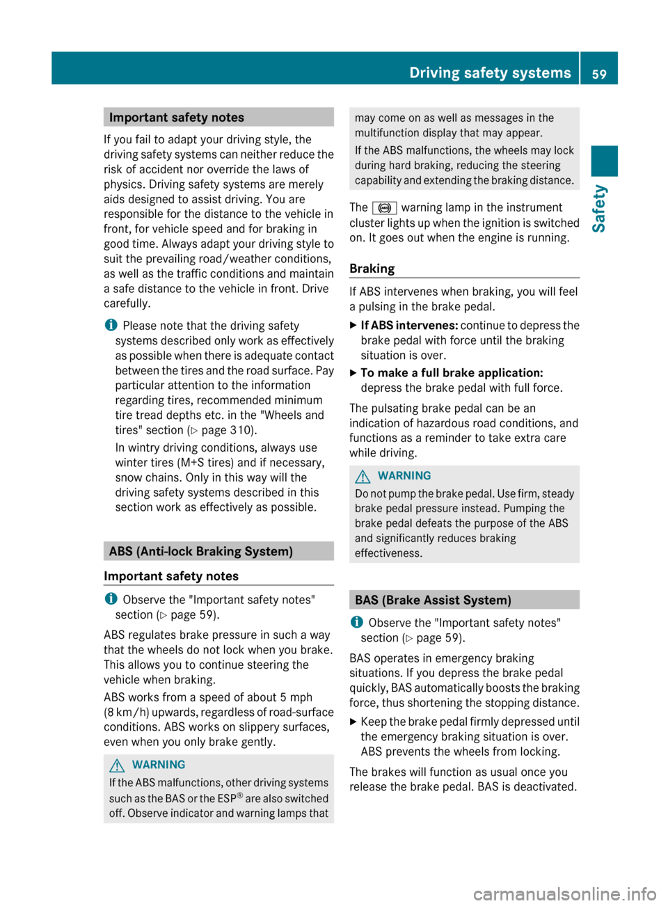 MERCEDES-BENZ C-Class SEDAN 2012 W204 Repair Manual Important safety notes
If you fail to adapt your driving style, the
driving safety systems can neither reduce the
risk of accident nor override the laws of
physics. Driving safety systems are merely
a MERCEDES-BENZ C-Class SEDAN 2012 W204 Repair Manual Important safety notes
If you fail to adapt your driving style, the
driving safety systems can neither reduce the
risk of accident nor override the laws of
physics. Driving safety systems are merely
a