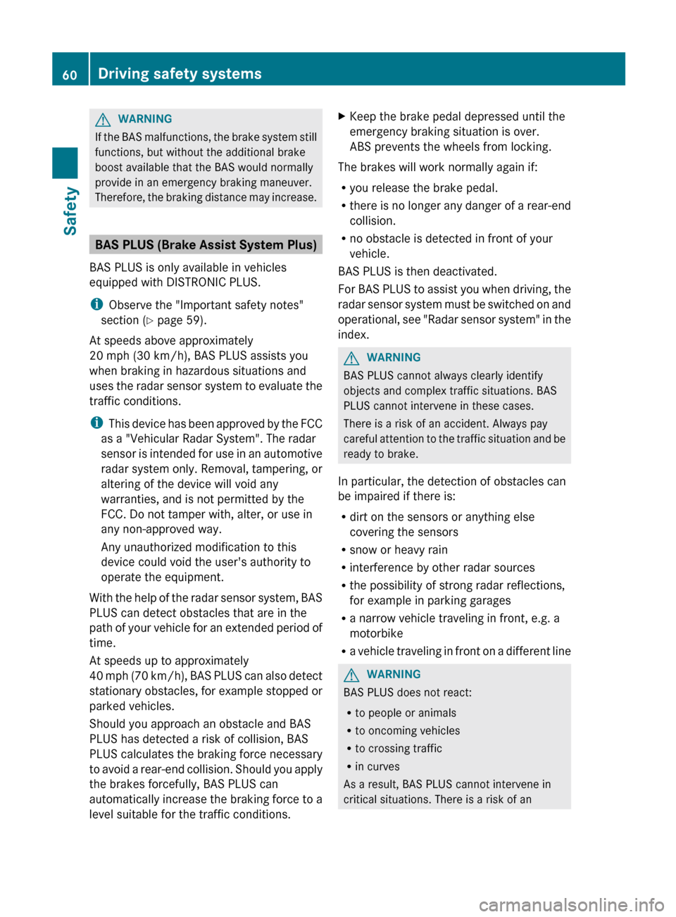 MERCEDES-BENZ C-Class SEDAN 2012 W204 Repair Manual GWARNING
If the BAS malfunctions, the brake system still
functions, but without the additional brake
boost available that the BAS would normally
provide in an emergency braking maneuver.
Therefore, th MERCEDES-BENZ C-Class SEDAN 2012 W204 Repair Manual GWARNING
If the BAS malfunctions, the brake system still
functions, but without the additional brake
boost available that the BAS would normally
provide in an emergency braking maneuver.
Therefore, th