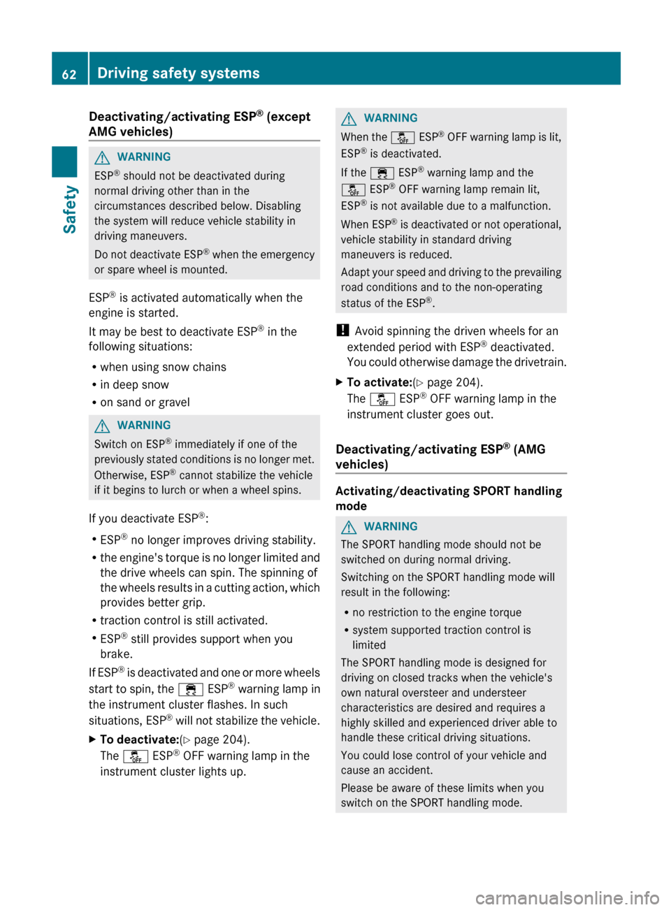 MERCEDES-BENZ C-Class SEDAN 2012 W204 Service Manual Deactivating/activating ESP®
 (except
AMG vehicles)GWARNING
ESP ®
 should not be deactivated during
normal driving other than in the
circumstances described below. Disabling
the system will reduce v