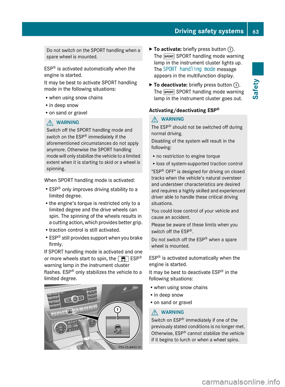 MERCEDES-BENZ C-Class SEDAN 2012 W204 Owners Guide Do not switch on the SPORT handling when a
spare wheel is mounted.
ESP ®
 is activated automatically when the
engine is started.
It may be best to activate SPORT handling
mode in the following situat
