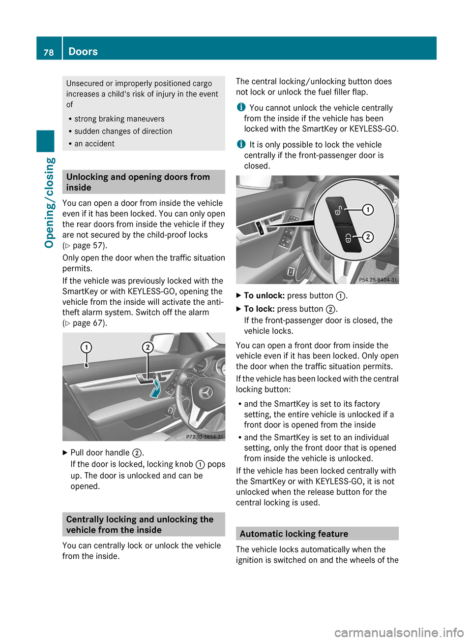 MERCEDES-BENZ C-Class SEDAN 2012 W204 Manual PDF Unsecured or improperly positioned cargo
increases a childs risk of injury in the event
of
R strong braking maneuvers
R sudden changes of direction
R an accident
Unlocking and opening doors from
insi