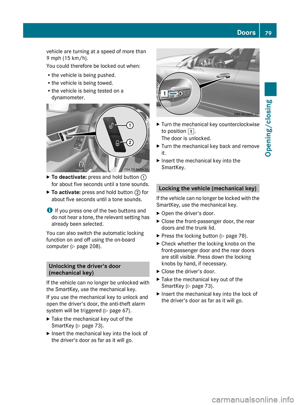 MERCEDES-BENZ C-Class SEDAN 2012 W204 Owners Manual vehicle are turning at a speed of more than
9 mph (15 km/h).
You could therefore be locked out when:
R the vehicle is being pushed.
R the vehicle is being towed.
R the vehicle is being tested on a
dyn