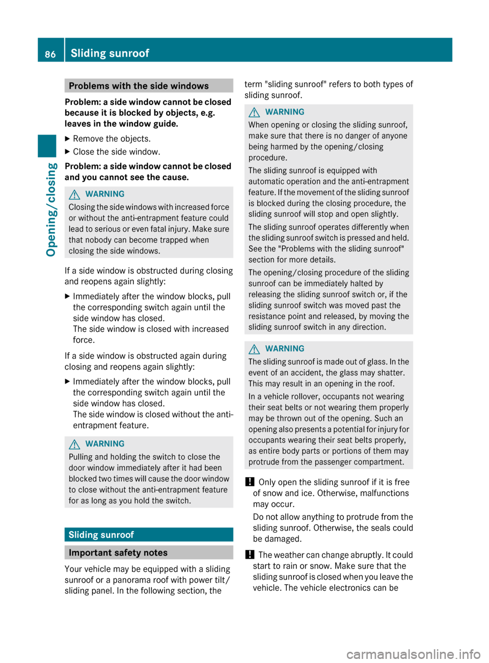MERCEDES-BENZ C-Class SEDAN 2012 W204 Owners Manual Problems with the side windows
Problem: a side window cannot be closed 
because it is blocked by objects, e.g. 
leaves in the window guide.XRemove the objects.XClose the side window.
Problem: a side w