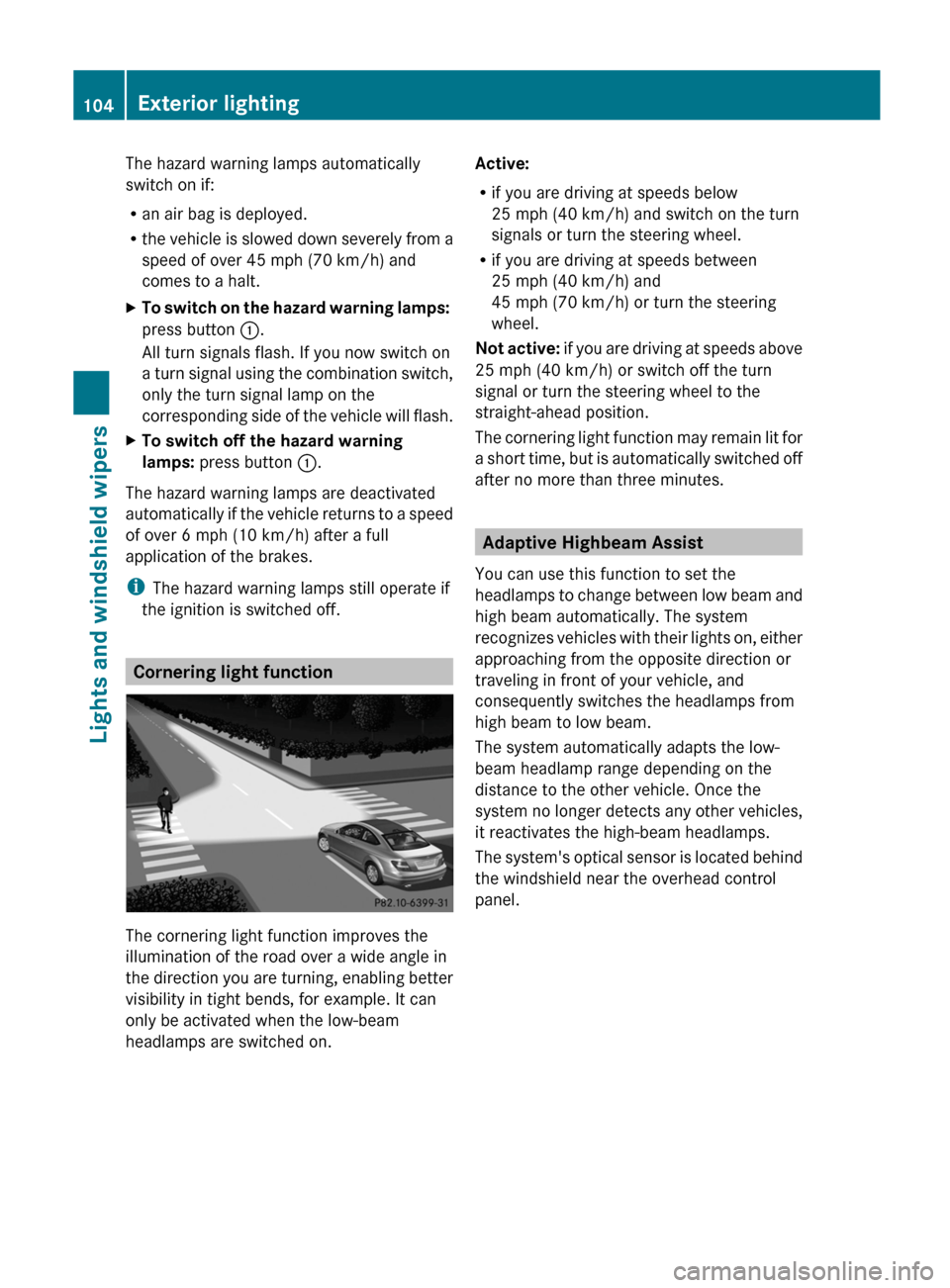 MERCEDES-BENZ C-Class COUPE 2012 CL204 User Guide The hazard warning lamps automatically
switch on if:
R an air bag is deployed.
R the vehicle is slowed down severely from a
speed of over 45 mph (70 km/h) and
comes to a halt.XTo switch on the hazard MERCEDES-BENZ C-Class COUPE 2012 CL204 User Guide The hazard warning lamps automatically
switch on if:
R an air bag is deployed.
R the vehicle is slowed down severely from a
speed of over 45 mph (70 km/h) and
comes to a halt.XTo switch on the hazard