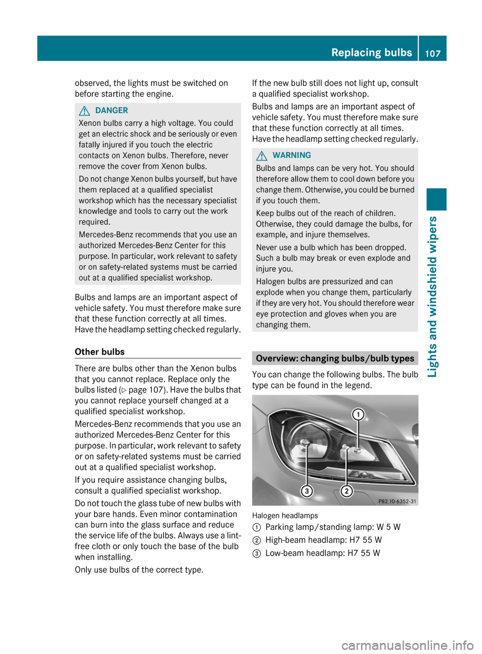 MERCEDES-BENZ C-Class COUPE 2012 CL204 User Guide observed, the lights must be switched on
before starting the engine.GDANGER
Xenon bulbs carry a high voltage. You could
get an electric shock and be seriously or even
fatally injured if you touch the MERCEDES-BENZ C-Class COUPE 2012 CL204 User Guide observed, the lights must be switched on
before starting the engine.GDANGER
Xenon bulbs carry a high voltage. You could
get an electric shock and be seriously or even
fatally injured if you touch the