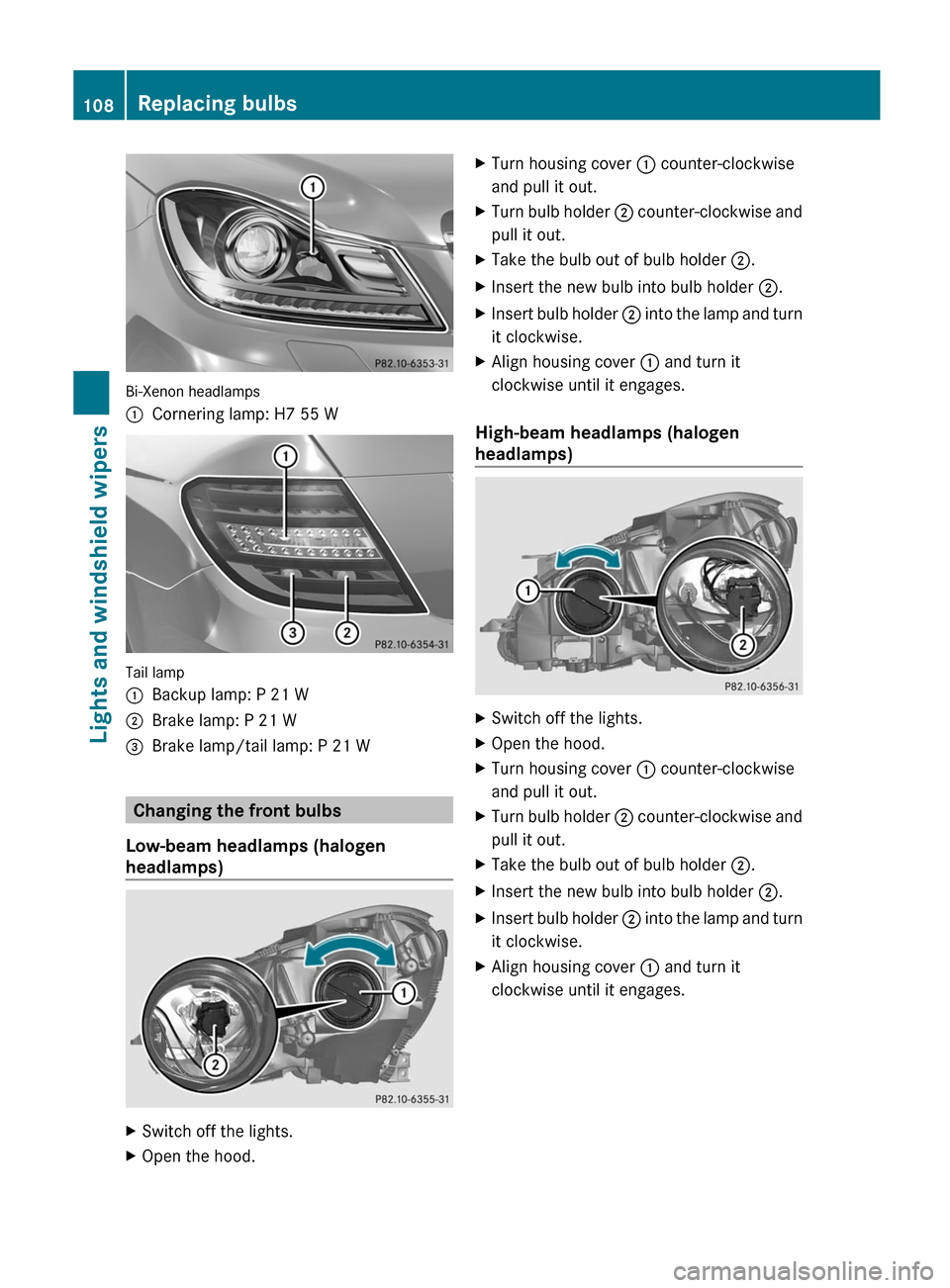 MERCEDES-BENZ C-Class COUPE 2012 CL204 Owners Manual Bi-Xenon headlamps
:Cornering lamp: H7 55 W
Tail lamp
:Backup lamp: P 21 W;Brake lamp: P 21 W=Brake lamp/tail lamp: P 21 W
Changing the front bulbs
Low-beam headlamps (halogen
headlamps)
XSwitch off t MERCEDES-BENZ C-Class COUPE 2012 CL204 Owners Manual Bi-Xenon headlamps
:Cornering lamp: H7 55 W
Tail lamp
:Backup lamp: P 21 W;Brake lamp: P 21 W=Brake lamp/tail lamp: P 21 W
Changing the front bulbs
Low-beam headlamps (halogen
headlamps)
XSwitch off t