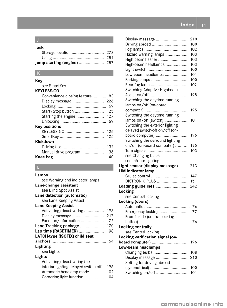 MERCEDES-BENZ C-Class COUPE 2012 CL204 Owners Manual J
Jack Storage location  ............................ 278
Using  ............................................. 281
Jump starting (engine)  ...................... 287
K
Key see SmartKey                