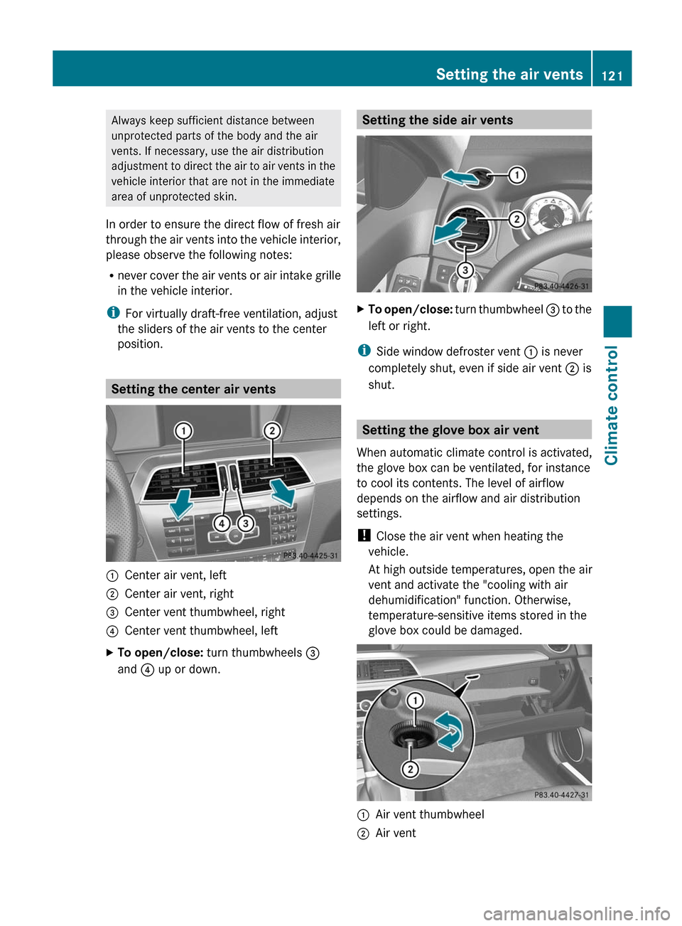 MERCEDES-BENZ C-Class COUPE 2012 CL204 Owners Manual Always keep sufficient distance between
unprotected parts of the body and the air
vents. If necessary, use the air distribution
adjustment to direct the air to air vents in the
vehicle interior that a MERCEDES-BENZ C-Class COUPE 2012 CL204 Owners Manual Always keep sufficient distance between
unprotected parts of the body and the air
vents. If necessary, use the air distribution
adjustment to direct the air to air vents in the
vehicle interior that a