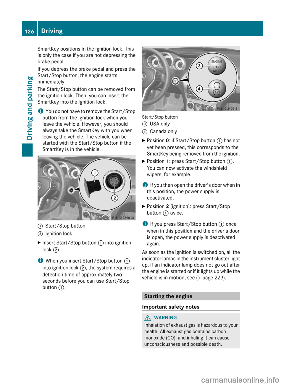 MERCEDES-BENZ C-Class COUPE 2012 CL204 User Guide SmartKey positions in the ignition lock. This
is only the case if you are not depressing the
brake pedal.
If you depress the brake pedal and press the
Start/Stop button, the engine starts
immediately. MERCEDES-BENZ C-Class COUPE 2012 CL204 User Guide SmartKey positions in the ignition lock. This
is only the case if you are not depressing the
brake pedal.
If you depress the brake pedal and press the
Start/Stop button, the engine starts
immediately.